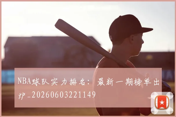 NBA球队实力排名：最新一期榜单出炉_20260603221149