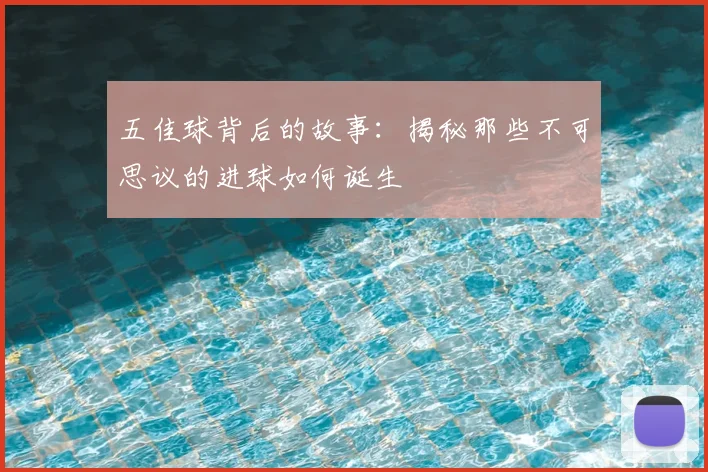 五佳球背后的故事:揭秘那些不可思议的进球如何诞生